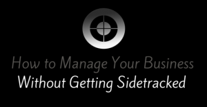 Manage Business Without Getting Sidetracked